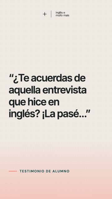 “¿Te acuerdas de aquella entrevista que hice en inglés? ¡La pasé…”